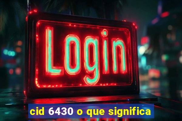 cid 6430 o que significa